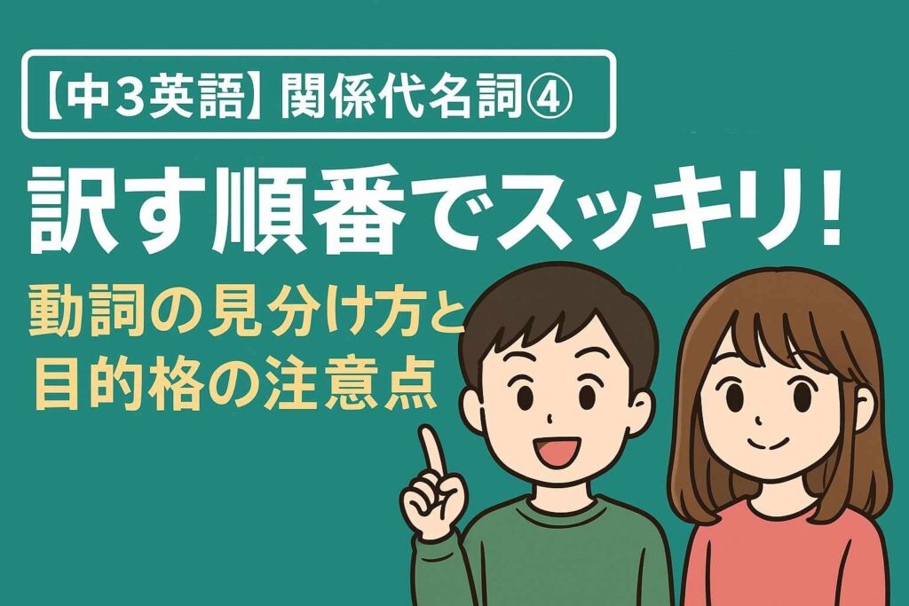 【中3英語】関係代名詞④｜訳す順番でスッキリ！動詞の見分け方と目的格の注意点サムネイル画像